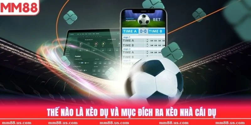 Giải thích kèo dụ nghĩa là gì và mục đích nhà cái đưa ra những tỷ lệ đó